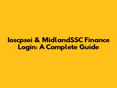 Ioscpsei & MidlandSSC Finance Login: A Complete Guide