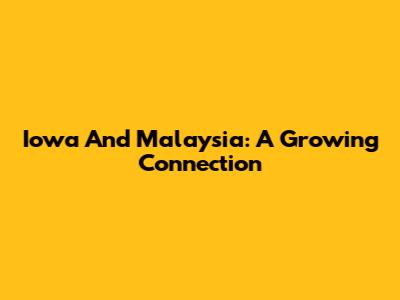 Iowa And Malaysia: A Growing Connection