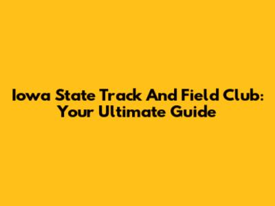 Iowa State Track And Field Club: Your Ultimate Guide