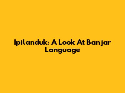 Ipilanduk: A Look At Banjar Language