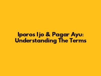Iporos Ijo & Pagar Ayu: Understanding The Terms