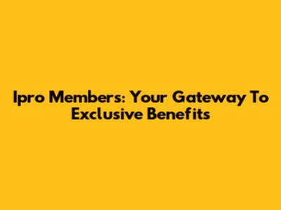 Ipro Members: Your Gateway To Exclusive Benefits