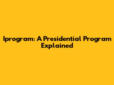 Iprogram: A Presidential Program Explained