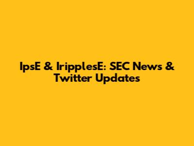 IpsE & IripplesE: SEC News & Twitter Updates