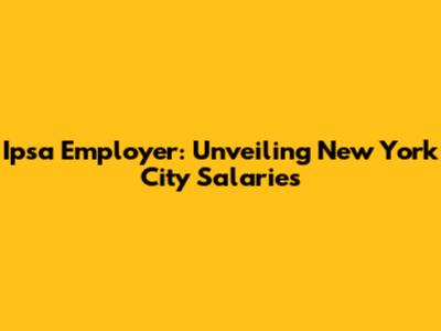 Ipsa Employer: Unveiling New York City Salaries