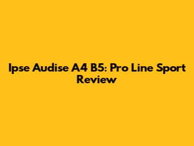 Ipse Audise A4 B5: Pro Line Sport Review