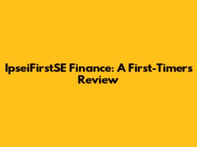 IpseiFirstSE Finance: A First-Timer's Review