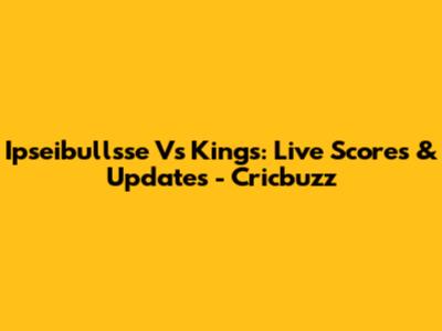 Ipseibullsse Vs Kings: Live Scores & Updates - Cricbuzz