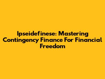 Ipseidefinese: Mastering Contingency Finance For Financial Freedom