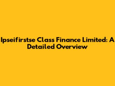 Ipseifirstse Class Finance Limited: A Detailed Overview