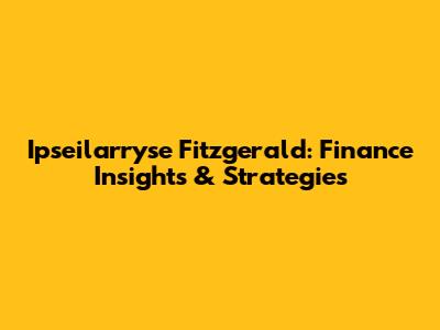 Ipseilarryse Fitzgerald: Finance Insights & Strategies