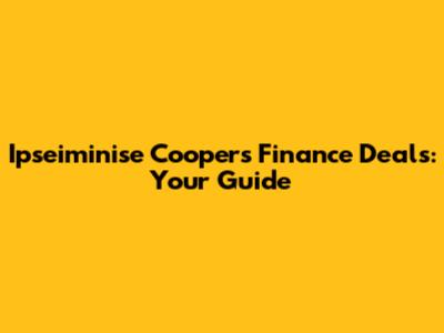 Ipseiminise Cooper's Finance Deals: Your Guide