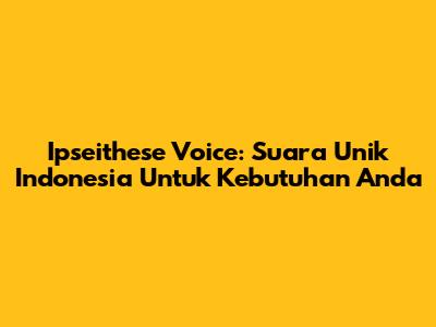 Ipseithese Voice: Suara Unik Indonesia Untuk Kebutuhan Anda