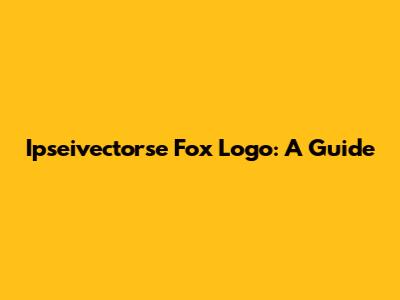 Ipseivectorse Fox Logo: A Guide