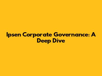 Ipsen Corporate Governance: A Deep Dive