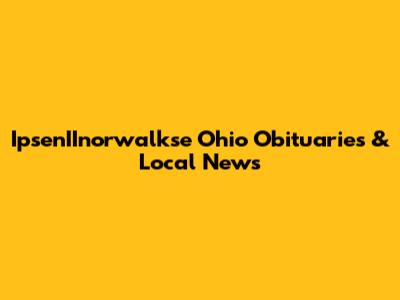 IpsenIInorwalkse Ohio Obituaries & Local News