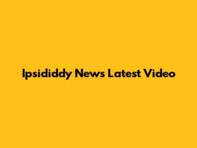 Ipsididdy News Latest Video