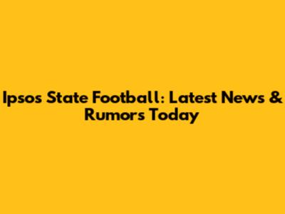 Ipsos State Football: Latest News & Rumors Today