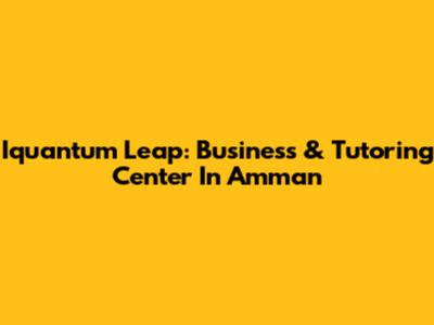 Iquantum Leap: Business & Tutoring Center In Amman