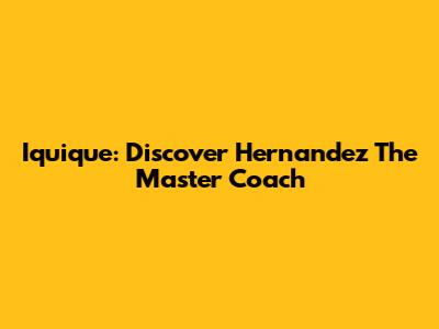Iquique: Discover Hernandez The Master Coach