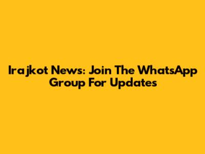 Irajkot News: Join The WhatsApp Group For Updates