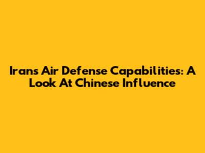 Iran's Air Defense Capabilities: A Look At Chinese Influence