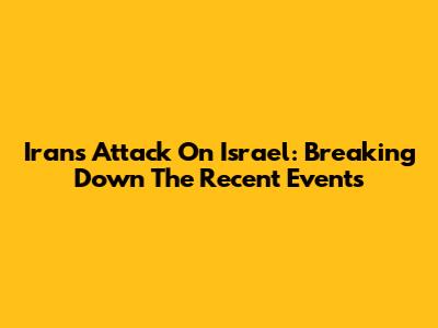 Iran's Attack On Israel: Breaking Down The Recent Events
