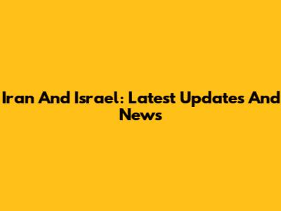 Iran And Israel: Latest Updates And News