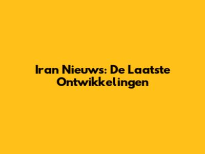 Iran Nieuws: De Laatste Ontwikkelingen