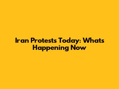 Iran Protests Today: What's Happening Now