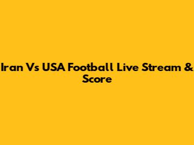 Iran Vs USA Football Live Stream & Score