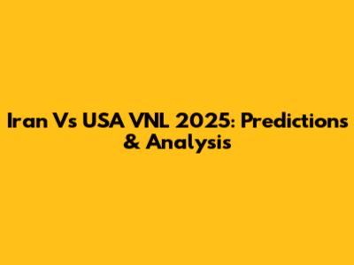 Iran Vs USA VNL 2025: Predictions & Analysis