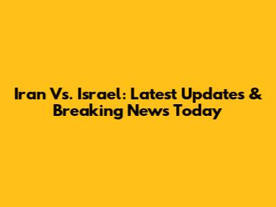 Iran Vs. Israel: Latest Updates & Breaking News Today