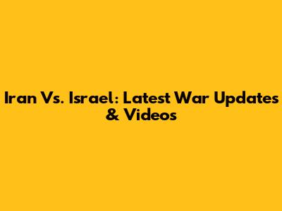 Iran Vs. Israel: Latest War Updates & Videos