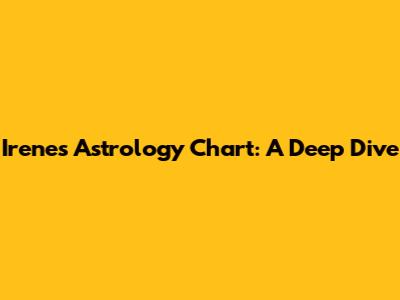 Irene's Astrology Chart: A Deep Dive
