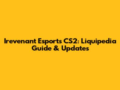 Irevenant Esports CS2: Liquipedia Guide & Updates
