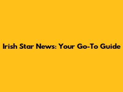 Irish Star News: Your Go-To Guide