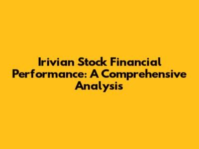Irivian Stock Financial Performance: A Comprehensive Analysis