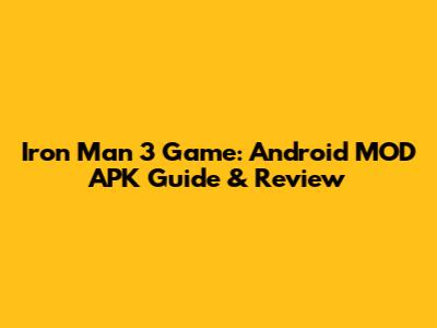 Iron Man 3 Game: Android MOD APK Guide & Review