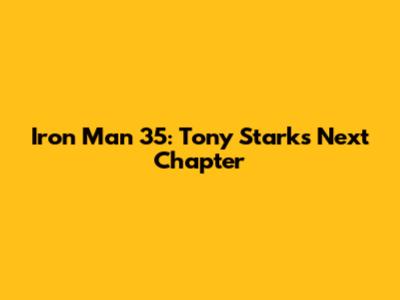Iron Man 35: Tony Stark's Next Chapter
