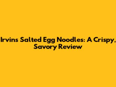 Irvin's Salted Egg Noodles: A Crispy, Savory Review
