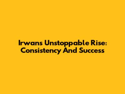 Irwan's Unstoppable Rise: Consistency And Success