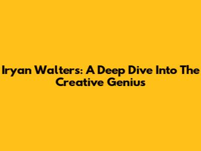 Iryan Walters: A Deep Dive Into The Creative Genius