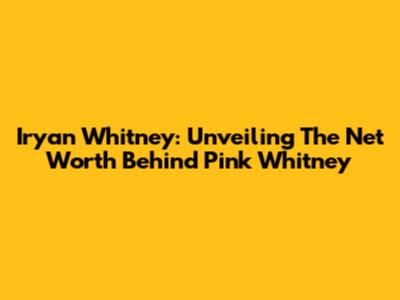Iryan Whitney: Unveiling The Net Worth Behind Pink Whitney