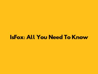 IsFox: All You Need To Know