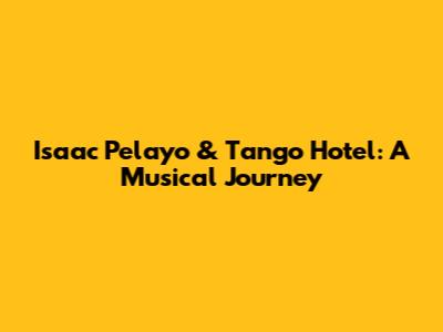 Isaac Pelayo & Tango Hotel: A Musical Journey