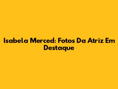 Isabela Merced: Fotos Da Atriz Em Destaque