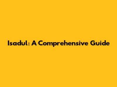 Isadul: A Comprehensive Guide
