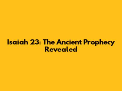 Isaiah 23: The Ancient Prophecy Revealed