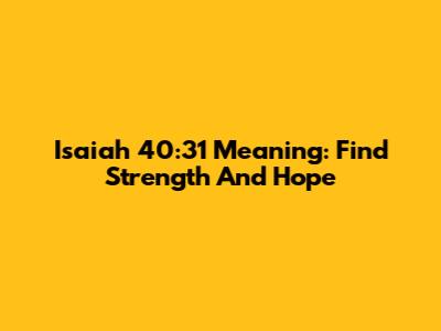 Isaiah 40:31 Meaning: Find Strength And Hope